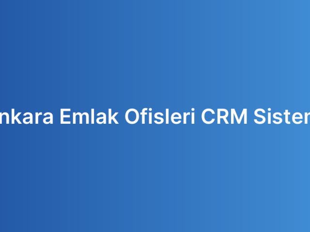 Ankara Emlak Ofisleri CRM Sistemi