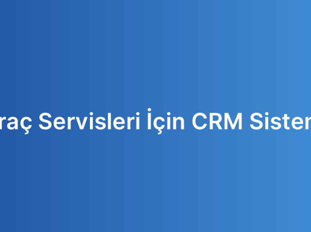 Araç Servisleri İçin CRM Sistemi