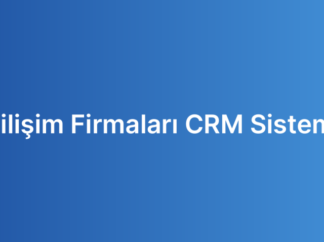 Bilişim Firmaları CRM Sistemi