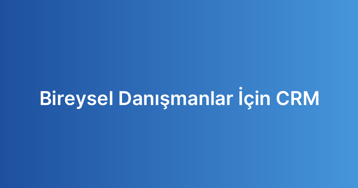 Bireysel Danışmanlar İçin CRM