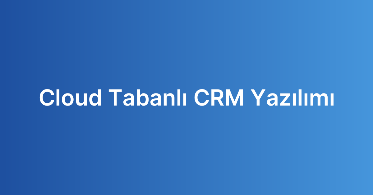 Cloud Tabanlı CRM Yazılımı