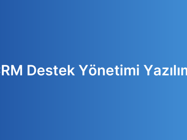 CRM Destek Yönetimi Yazılımı