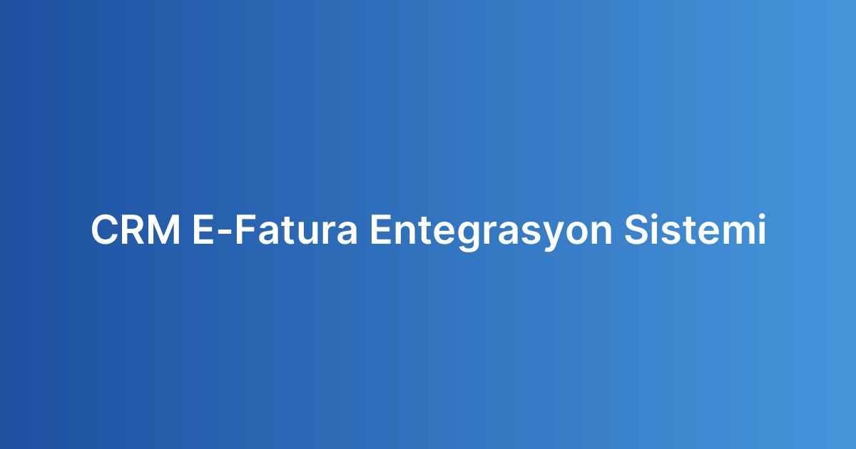 CRM E-Fatura Entegrasyon Sistemi
