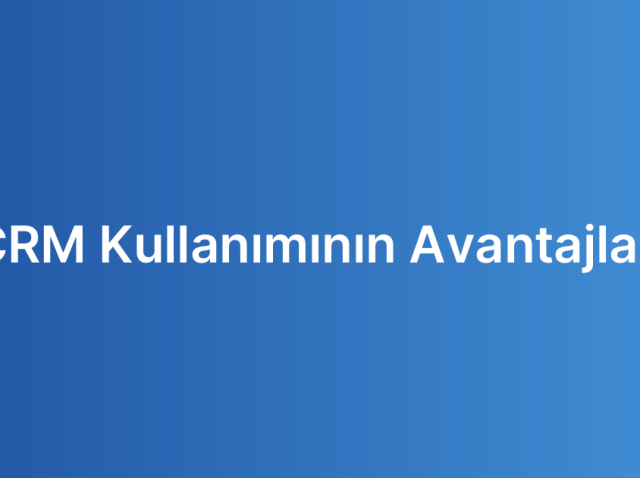 CRM Kullanımının Avantajları