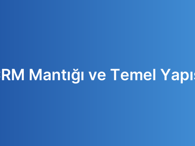 CRM Mantığı ve Temel Yapısı