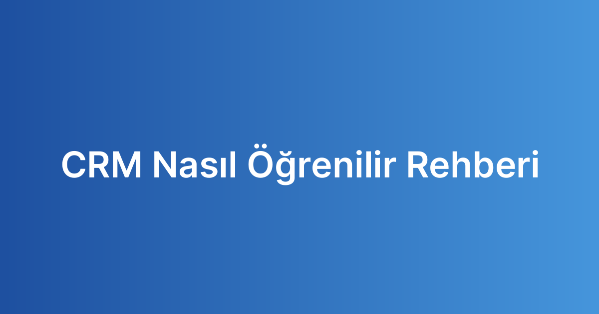 CRM Nasıl Öğrenilir Rehberi