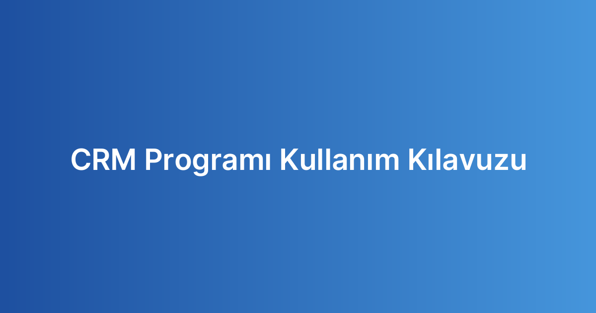 CRM Programı Kullanım Kılavuzu