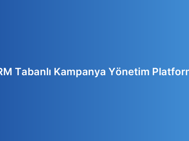 CRM Tabanlı Kampanya Yönetim Platformu