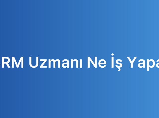 CRM Uzmanı Ne İş Yapar