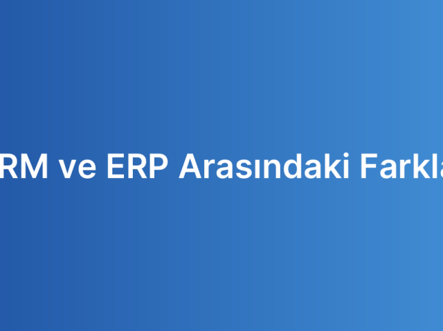 CRM ve ERP Arasındaki Farklar