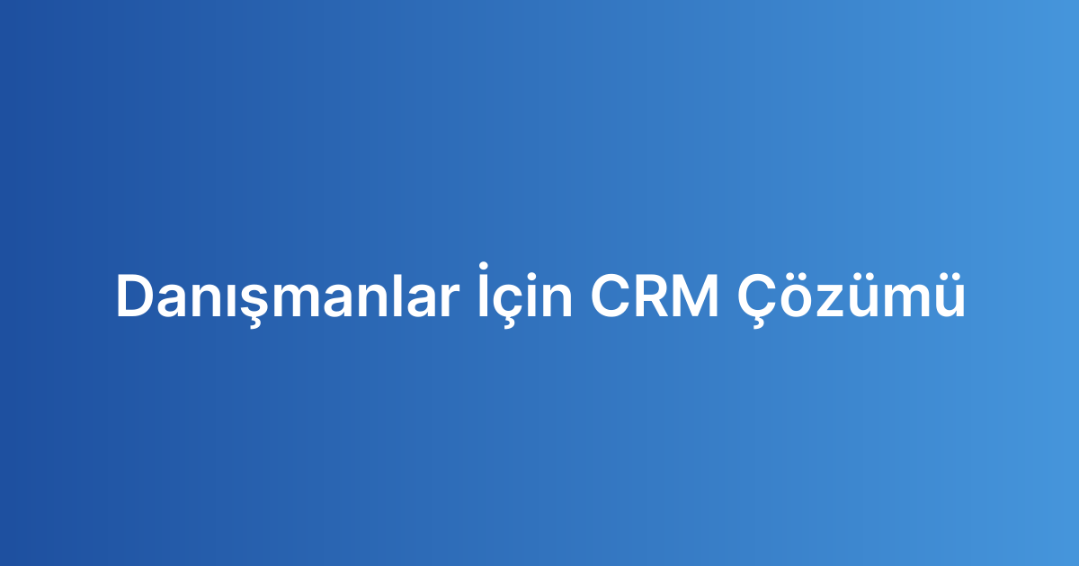 Danışmanlar İçin CRM Çözümü