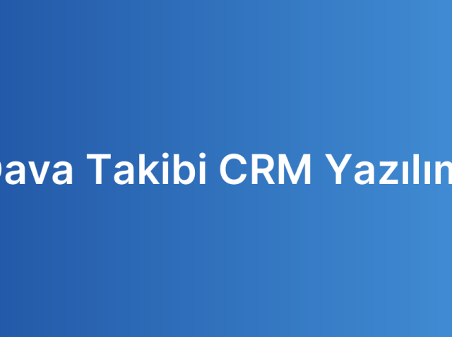 Dava Takibi CRM Yazılımı