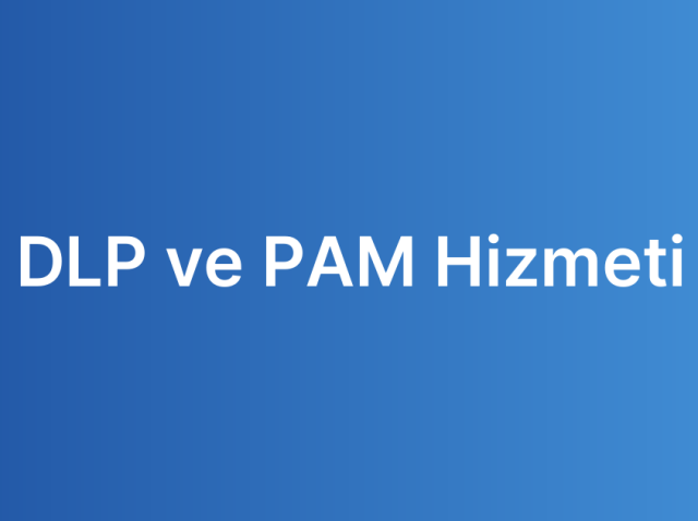DLP ve PAM Hizmeti