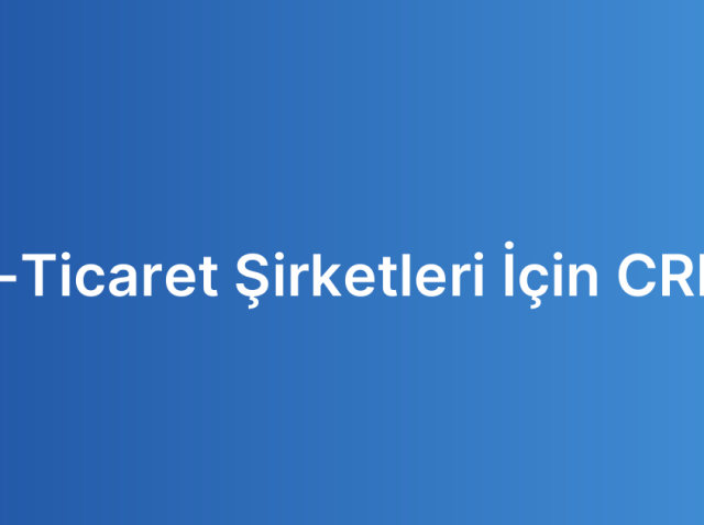 E-Ticaret Şirketleri İçin CRM