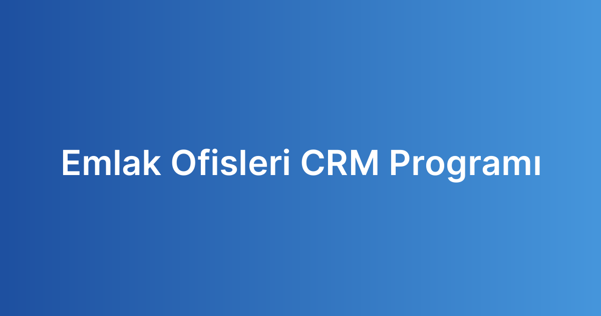 Emlak Ofisleri CRM Programı