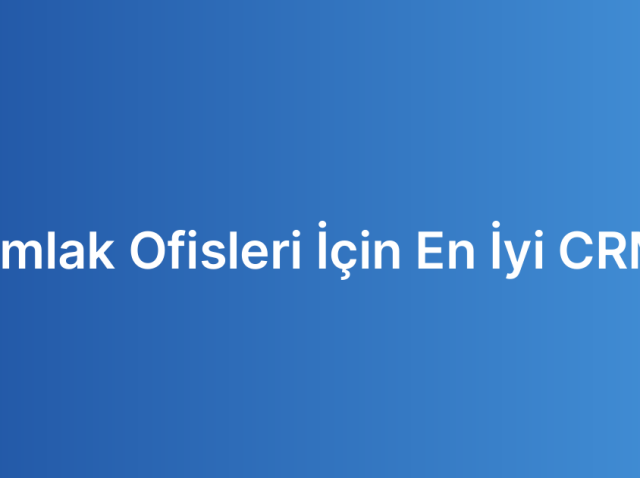 Emlak Ofisleri İçin En İyi CRM