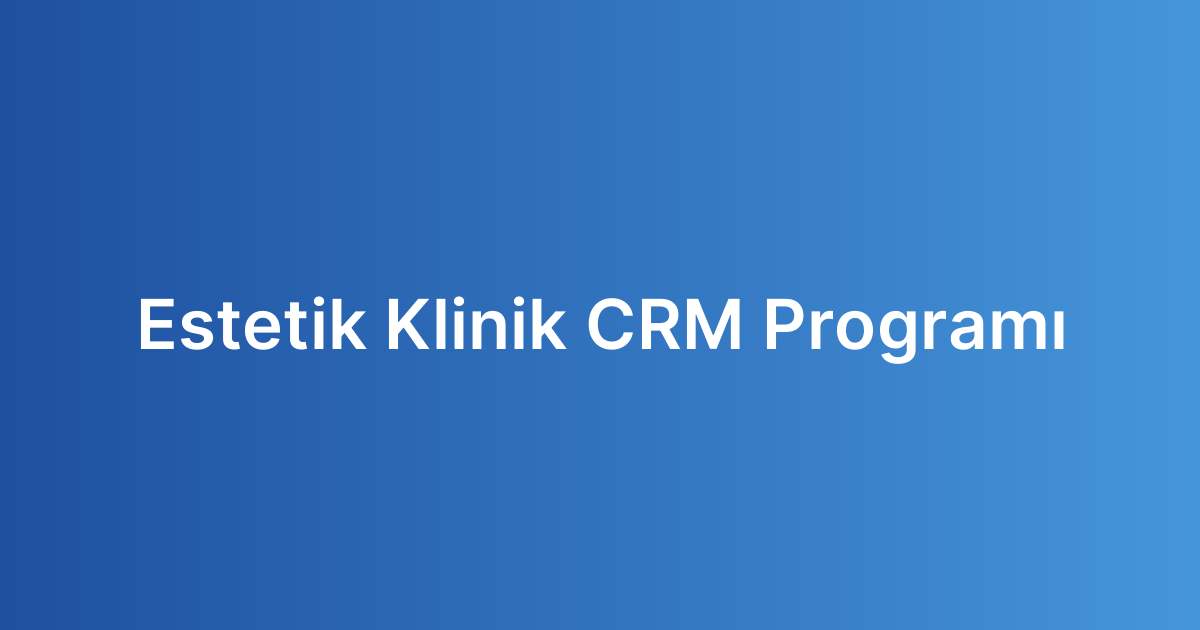 Estetik Klinik CRM Programı
