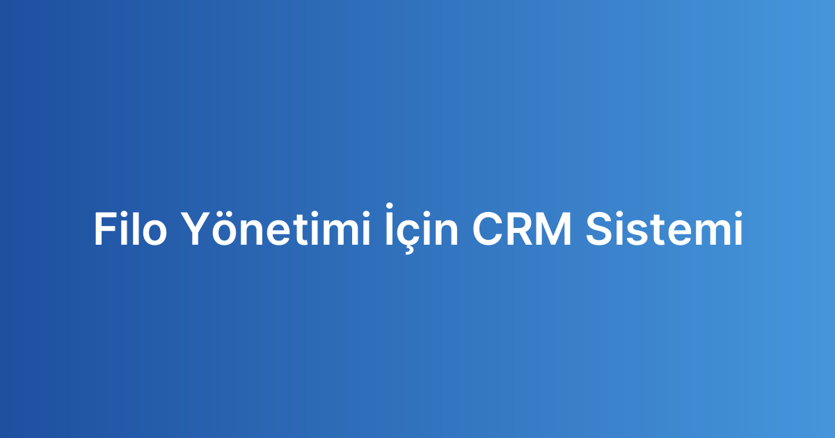 Filo Yönetimi İçin CRM Sistemi