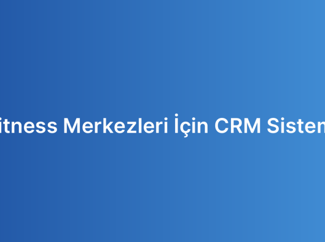 Fitness Merkezleri İçin CRM Sistemi