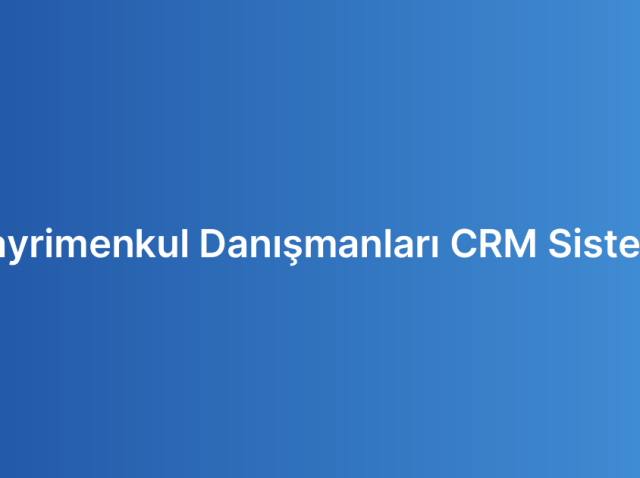 Gayrimenkul Danışmanları CRM Sistemi