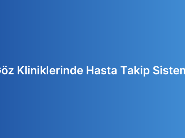 Göz Kliniklerinde Hasta Takip Sistemi