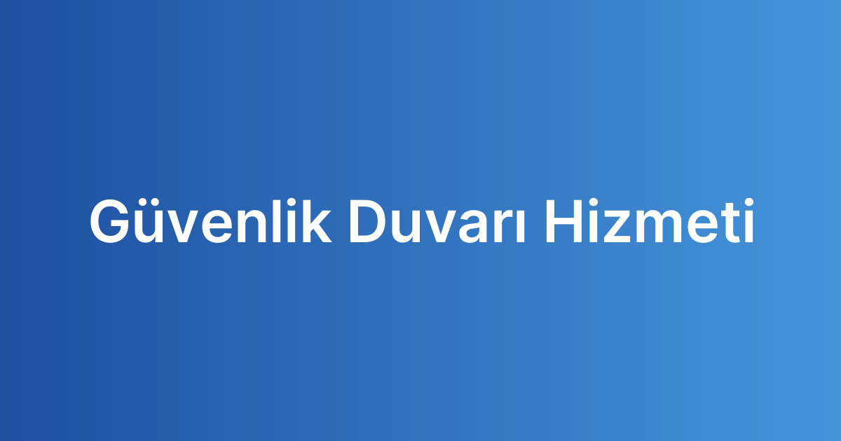 Güvenlik Duvarı Hizmeti