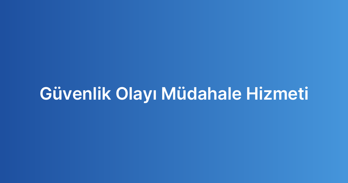 Güvenlik Olayı Müdahale Hizmeti