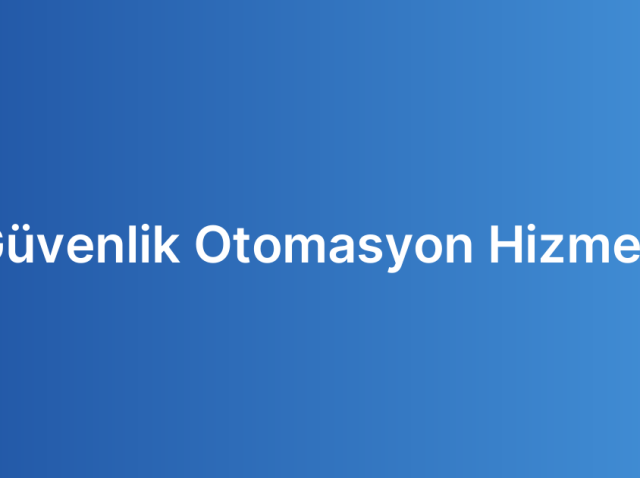 Güvenlik Otomasyon Hizmeti