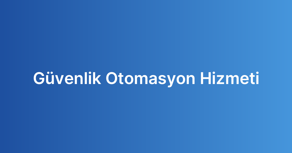 Güvenlik Otomasyon Hizmeti