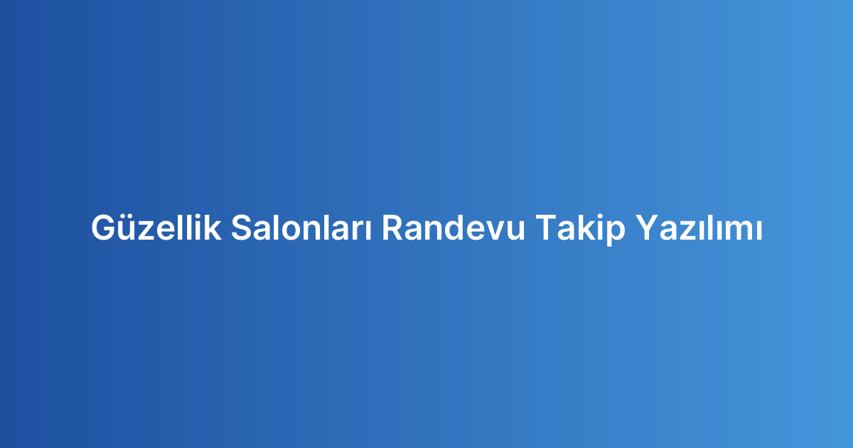 Güzellik Salonları Randevu Takip Yazılımı