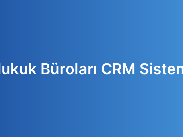 Hukuk Büroları CRM Sistemi