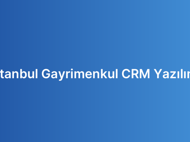 İstanbul Gayrimenkul CRM Yazılımı