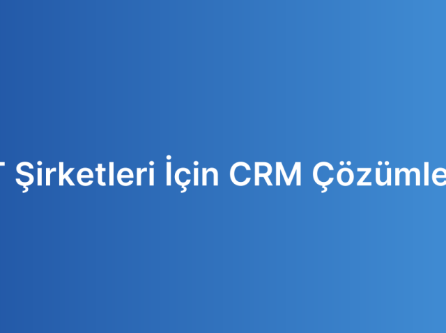 IT Şirketleri İçin CRM Çözümleri