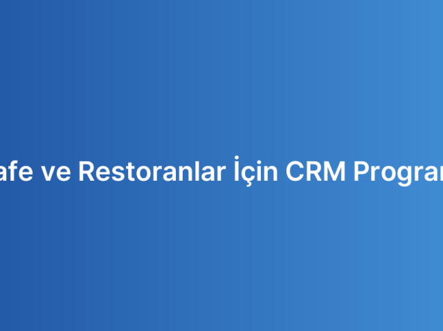 Kafe ve Restoranlar İçin CRM Programı