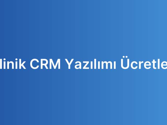 Klinik CRM Yazılımı Ücretleri