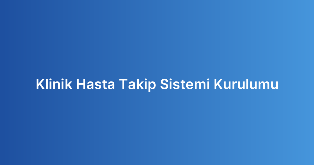 Klinik Hasta Takip Sistemi Kurulumu