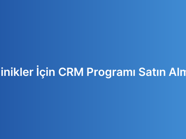 Klinikler İçin CRM Programı Satın Alma