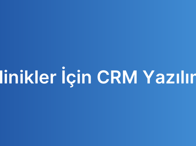 Klinikler İçin CRM Yazılımı