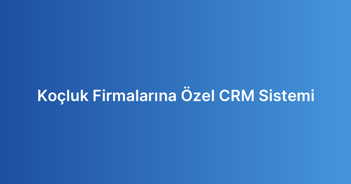 Koçluk Firmalarına Özel CRM Sistemi