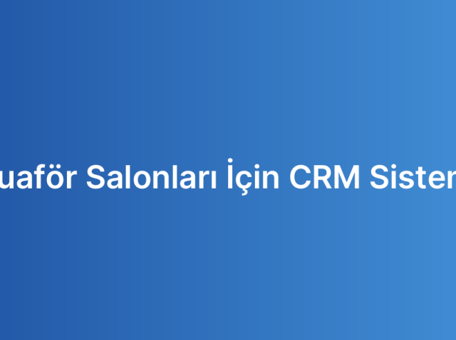 Kuaför Salonları İçin CRM Sistemi