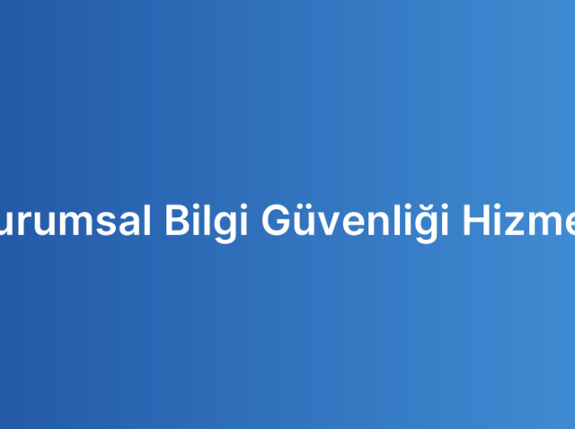 Kurumsal Bilgi Güvenliği Hizmeti