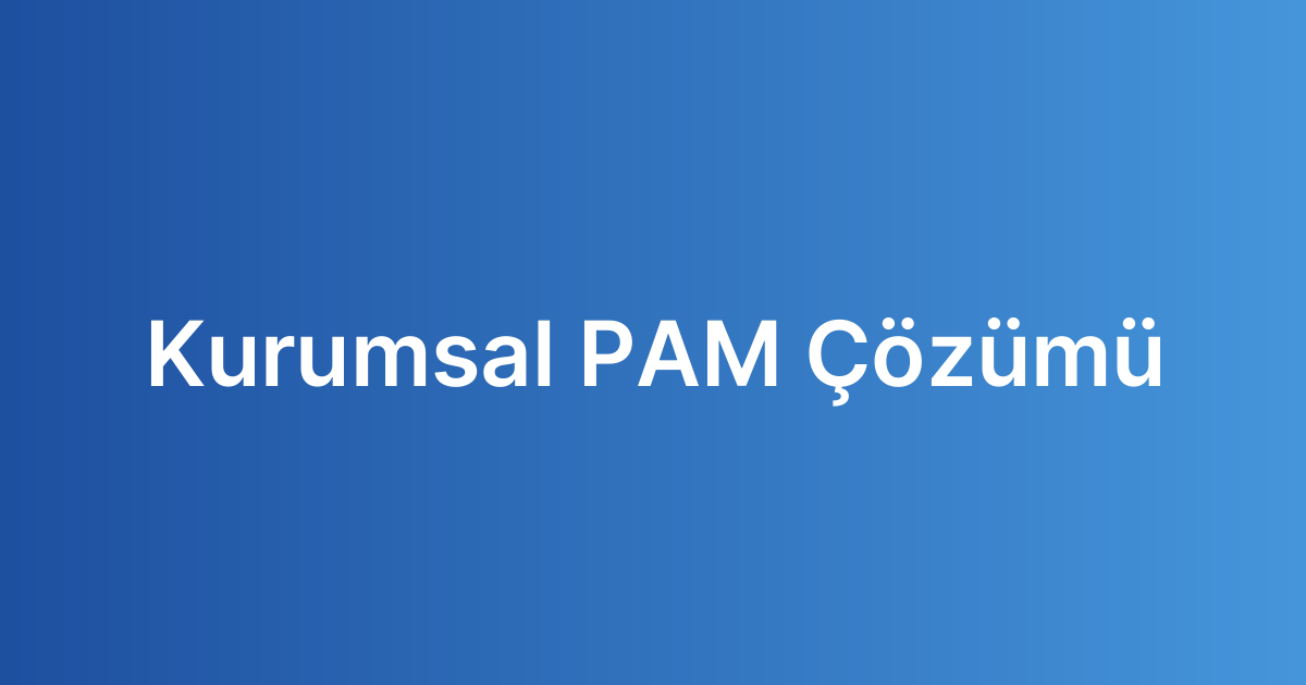 Kurumsal PAM Çözümü