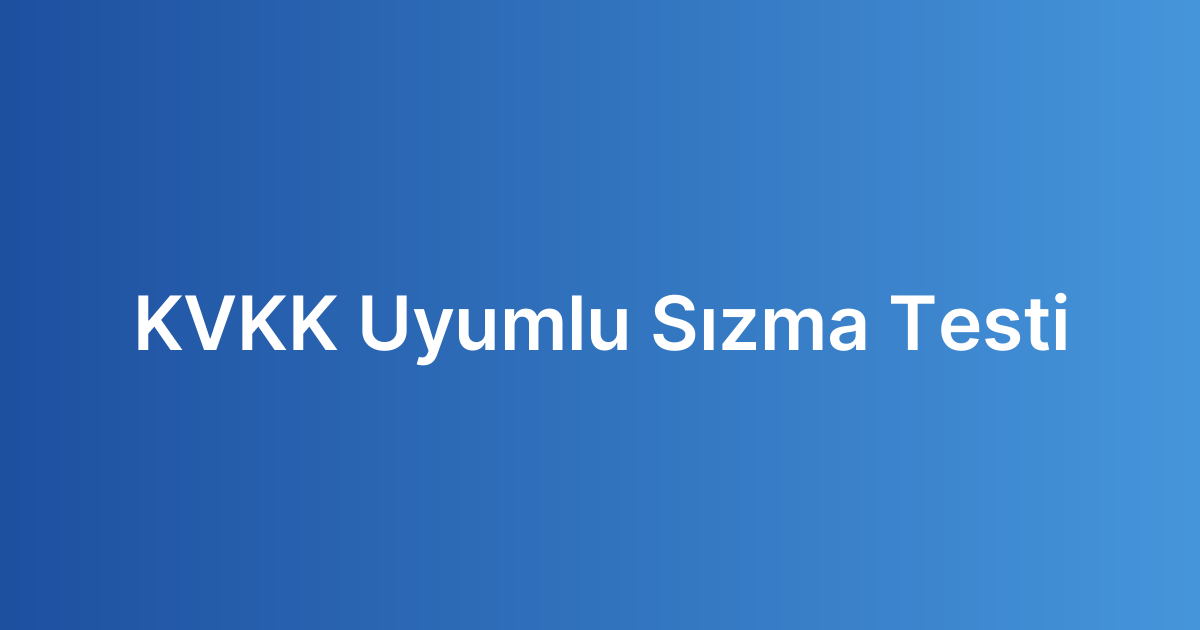 KVKK Uyumlu Sızma Testi