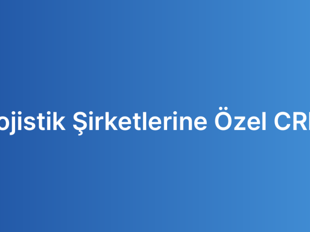 Lojistik Şirketlerine Özel CRM