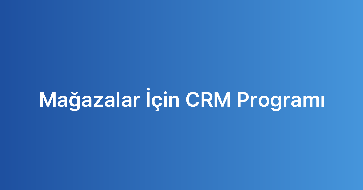 Mağazalar İçin CRM Programı