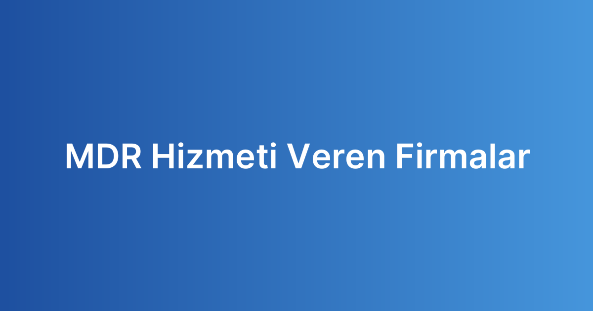 MDR Hizmeti Veren Firmalar
