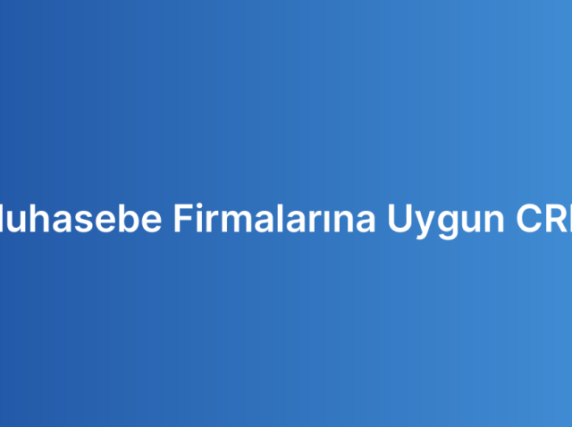 Muhasebe Firmalarına Uygun CRM