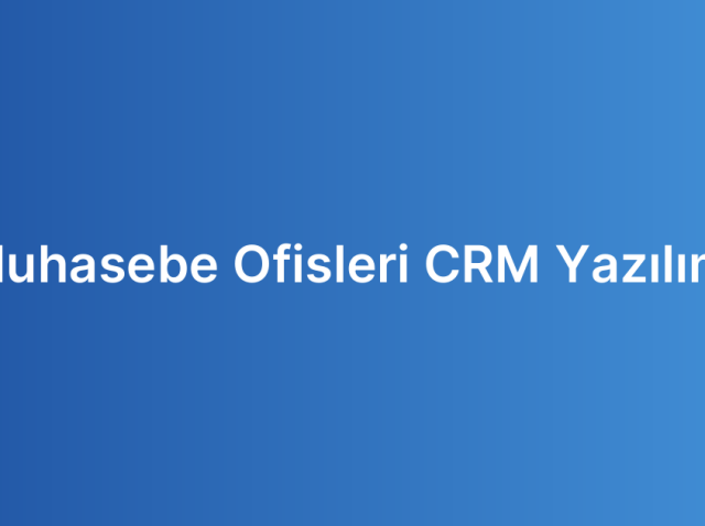 Muhasebe Ofisleri CRM Yazılımı