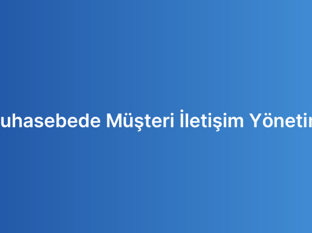 Muhasebede Müşteri İletişim Yönetimi