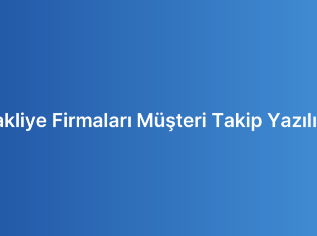 Nakliye Firmaları Müşteri Takip Yazılımı
